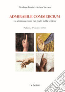 Admirabile commercium. La divinizzazione nei padri della Chiesa libro di Frosini Giordano; Vaccaro Andrea