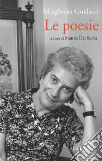 Le poesie. Nuova ediz. libro di Guidacci Margherita; Del Serra M. (cur.)