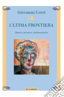 Ultima frontiera. Diario, incontri, testimonianze libro di Cerri Giovanni