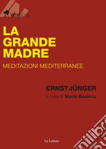 La Grande Madre. Meditazioni mediterranee libro di Jünger Ernst; Bosincu M. (cur.)