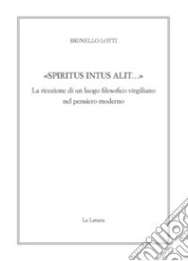 «Spiritus intus alit...». La ricezione di un luogo filosofico virgiliano nel pensiero moderno libro di Lotti Brunello