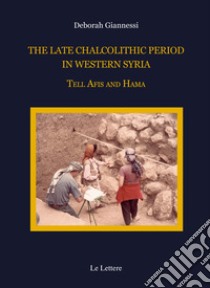 The late chalcolithic period in Western Syria. Tell Afis and Hama libro di Giannessi Deborah