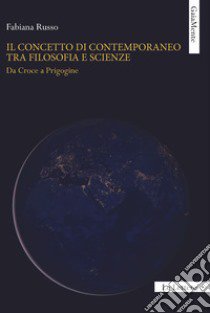 Il concetto di contemporaneo tra filosofia e scienze. Da Croce a Prigogine libro di Russo Fabiana