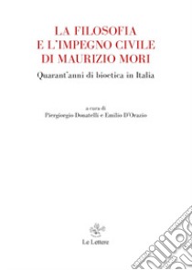 La filosofia e l'impegno civile di Maurizio Mori. Quarant'anni di bioetica in Italia libro di Donatelli P. (cur.); D'Orazio E. (cur.)