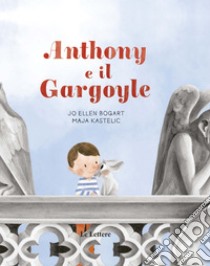 Anthony e il gargoyle. Ediz. a colori libro di Bogart Jo Ellen