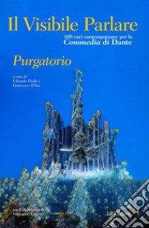 Il visibile parlare. Cento voci contemporanee per la «Commedia» di Dante «Purgatorio» libro di Rialti E. (cur.); D'Isa F. (cur.)