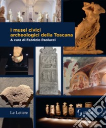 I musei civici archeologici della Toscana libro di Paolucci F. (cur.)