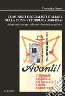 Comunisti e socialisti italiani nella Prima Repubblica (1948-1994). Alcune questioni tra tradizione e innovazione politica libro di Sacco Domenico