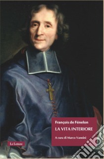 La vita interiore libro di Fénelon François; Vannini M. (cur.)