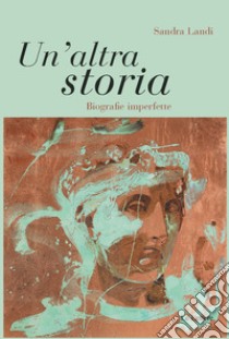 Un'altra storia. Biografie imperfette libro di Landi Sandra