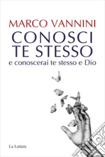 Conosci te stesso e conoscerai te stesso e Dio libro di Vannini Marco