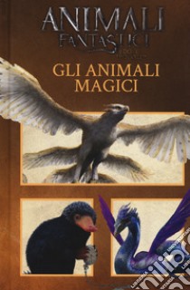 Animali fantastici e dove trovarli. Gli animali magici. Ediz. a colori libro