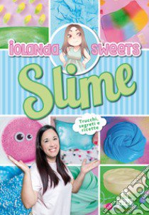 Slime. Trucchi, segreti e ricette. Ediz. a colori libro di Sweets Iolanda; Cambi V. (cur.)