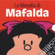 La filosofia di Mafalda: Amici per la pelle-La scuola della vita-Una grande famiglia-Non è giusto!-Così va il mondo-Guerra e pace libro di Quino