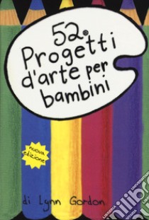 52 progetti d'arte per bambini. Carte libro di Gordon Lynn