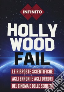 Hollywood fail. Le risposte scientifiche agli errori e agli orrori del cinema e delle serie tv libro di Infinito