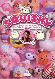 Squishy. Trucchi, tecniche e segreti. Ediz. a colori libro di Lady Giorgia; Cambi V. (cur.)