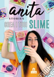 Crea i tuoi slime libro di Anita Stories; Cambi V. (cur.)