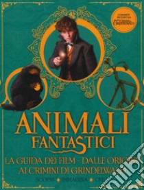 Animali fantastici. La guida dei film. Dalle origini ai Crimini di Grindelwald. Scopri, immagina, crea libro