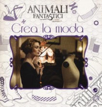 Animali fantastici e dove trovarli. Crea la moda libro