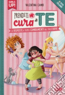 Prenditi cura di te. Le risposte a tutti i cambiamenti del tuo corpo. Girls up! libro di Cambi Valentina