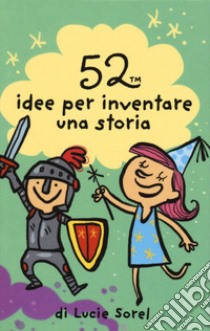 52 idee per inventare una storia libro di Sorel Lucie