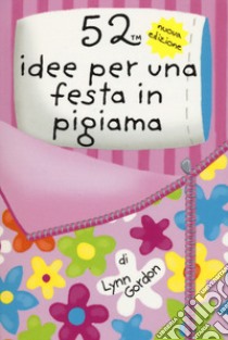 52 idee per una festa in pigiama. Carte libro di Gordon Lynn