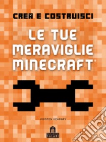 Crea e Costruisci. Le tue meraviglie Minecraft libro di Kearney Kirsten