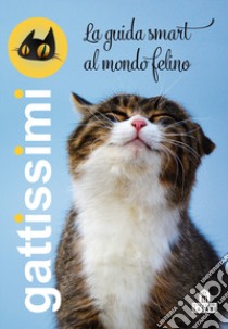 Gattissimi. La guida smart al mondo felino. Nuova ediz. libro