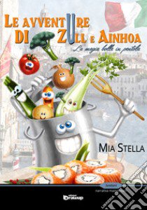 Le avventure di Zull e Ainhoa. La magia bolle in pentola libro di Stella Mia