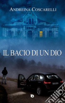 Il bacio di un dio libro di Coscarelli Andreina