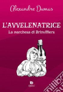 L'avvelenatrice. La marchesa di Brinvilliers. Ediz. speciale libro di Dumas Alexandre; Vizzino A. (cur.)