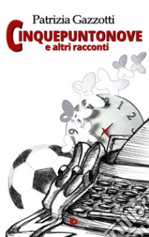 Cinquepuntonove e altri racconti. Nuova ediz. libro di Gazzotti Patrizia