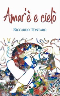 Amar'é e Cielò libro di Tontaro Riccardo