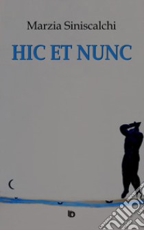 Hic et nunc libro di Siniscalchi Marzia