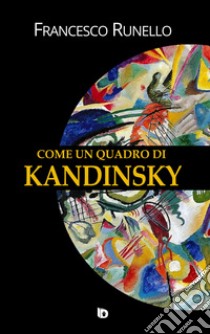 Come un quadro di Kandinsky libro di Runello Francesco