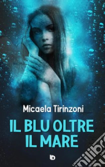 Il blu oltre il mare libro di Tirinzoni Micaela