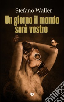 Un giorno il mondo sarà vostro libro di Waller Stefano