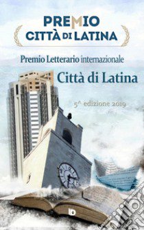 Premio città di Latina. Poesia. 5ª edizione libro