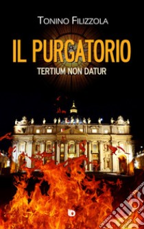 Il Purgatorio. Tertium non datur libro di Filizzola Tonino