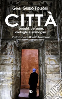 Città. Luoghi, persone, dialoghi e immagini libro di Folloni Gian Guido