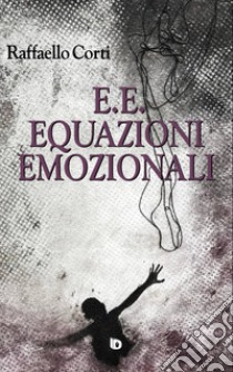 E.E. Equazioni emozionali. Nuova ediz. libro di Corti Raffaello