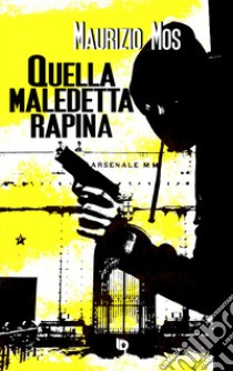 Quella maledetta rapina libro di Mos Maurizio