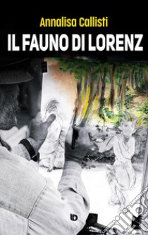 Il fauno di Lorenz libro di Callisti Annalisa