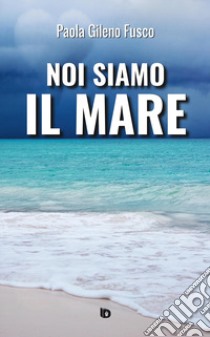 Noi siamo il mare. Nuova ediz. libro di Gileno Fusco Paola