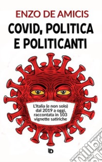 Covid, politica e politicanti. L'Italia (e non solo) dal 2019 a oggi, raccontata in 103 vignette satiriche libro di De Amicis Enzo