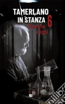 Tamerlano in stanza 6 (52 brevi storie di pazienti ortopedici famosi) libro di Cigni Simone