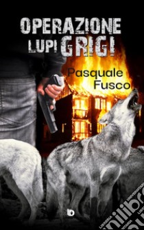 Operazione Lupi Grigi libro di Fusco Pasquale