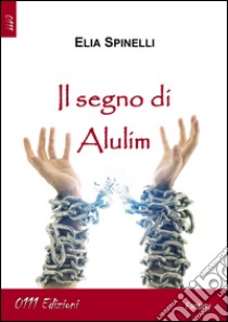 Il segno di Alulim libro di Spinelli Elia