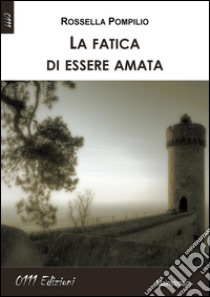 La fatica di essere amata libro di Pompilio Rossella